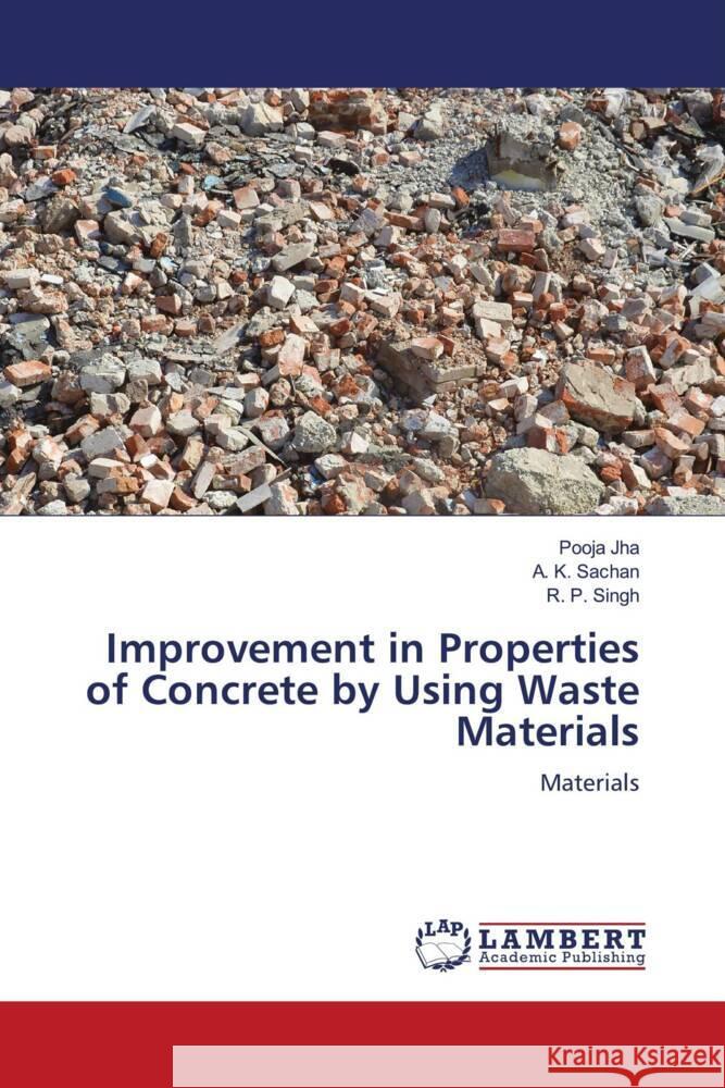 Improvement in Properties of Concrete by Using Waste Materials Pooja Jha A. K. Sachan R. P. Singh 9786207484577 LAP Lambert Academic Publishing