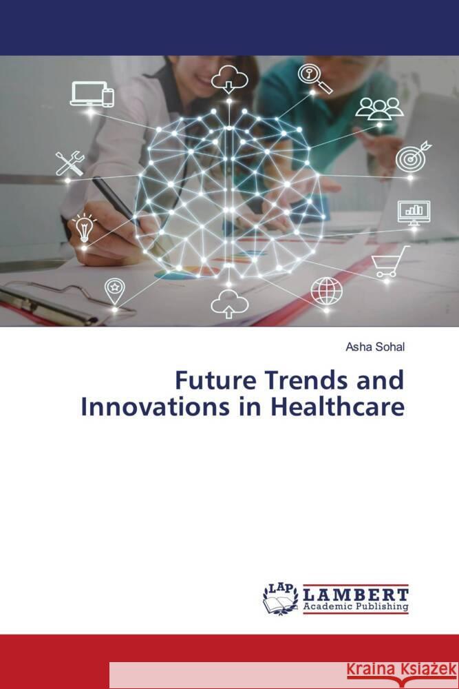 Future Trends and Innovations in Healthcare Asha Sohal 9786207484690 LAP Lambert Academic Publishing