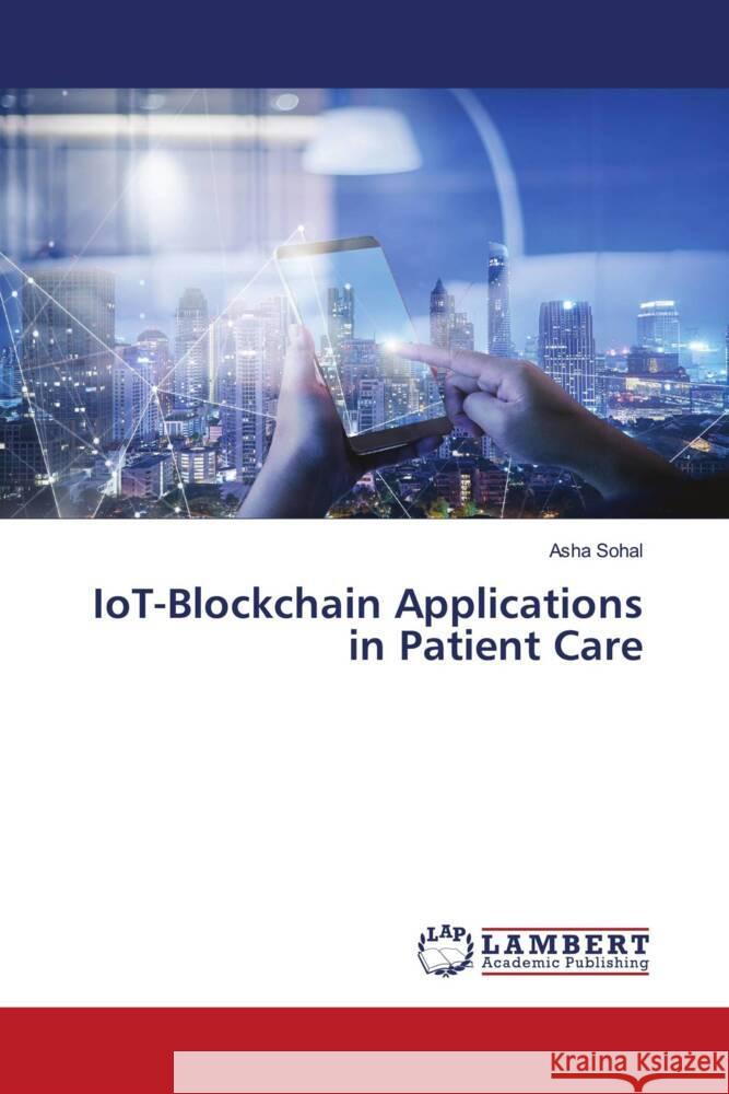 IoT-Blockchain Applications in Patient Care Asha Sohal 9786207484706 LAP Lambert Academic Publishing