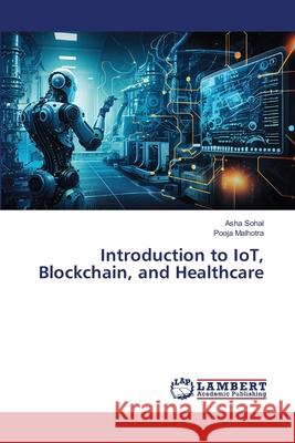 Introduction to IoT, Blockchain, and Healthcare Asha Sohal Pooja Malhotra 9786207484720