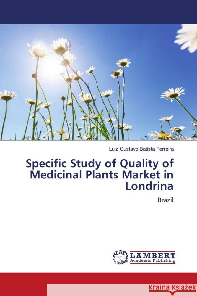 Specific Study of Quality of Medicinal Plants Market in Londrina Luiz Gustavo Batist 9786207484782 LAP Lambert Academic Publishing