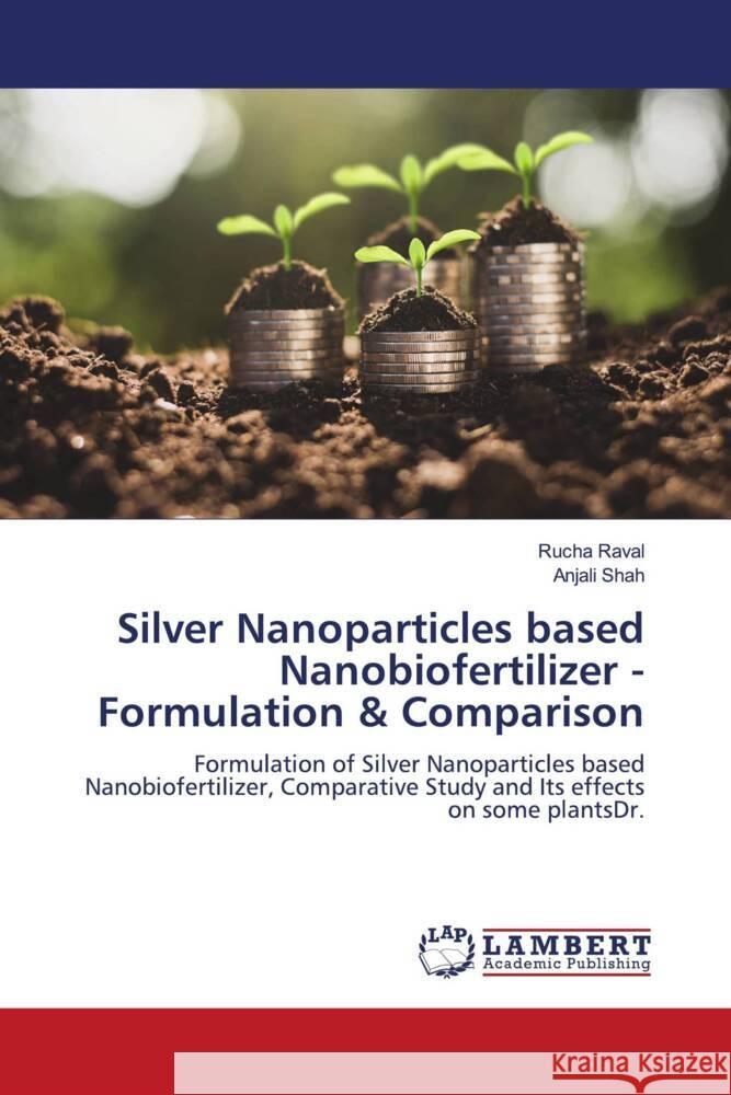 Silver Nanoparticles based Nanobiofertilizer -Formulation & Comparison Rucha Raval Anjali Shah 9786207484881