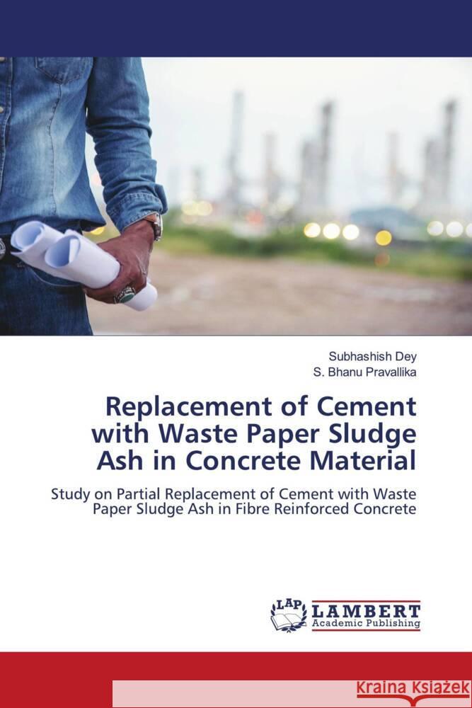 Replacement of Cement with Waste Paper Sludge Ash in Concrete Material Subhashish Dey S. Bhanu Pravallika 9786207484904 LAP Lambert Academic Publishing