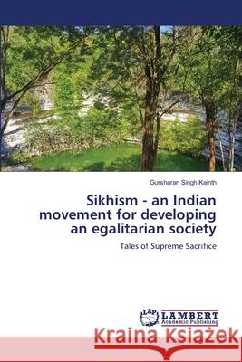 Sikhism - an Indian movement for developing an egalitarian society Gursharan Singh Kainth 9786207485062