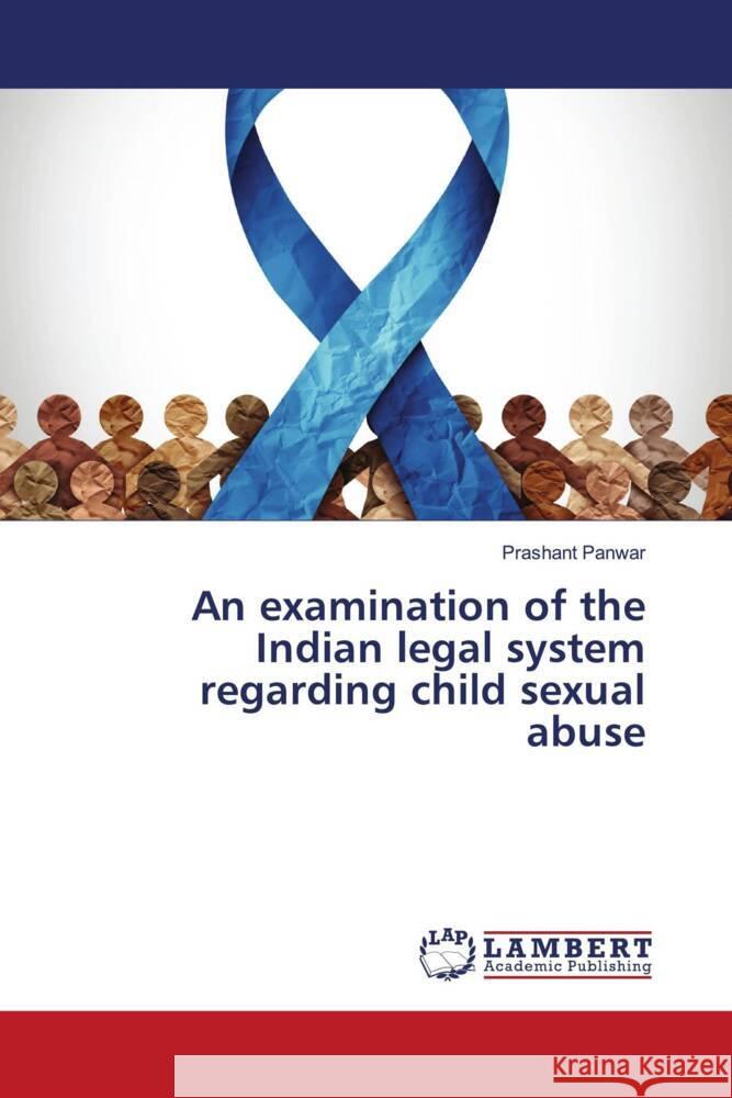 An examination of the Indian legal system regarding child sexual abuse Prashant Panwar 9786207485222