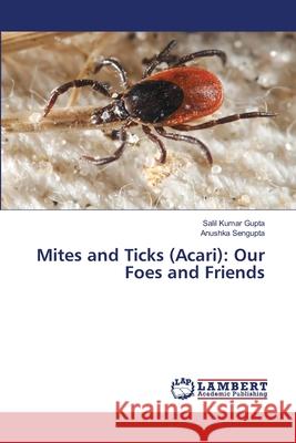 Mites and Ticks (Acari): Our Foes and Friends Salil Kumar Gupta Anushka SenGupta 9786207485499