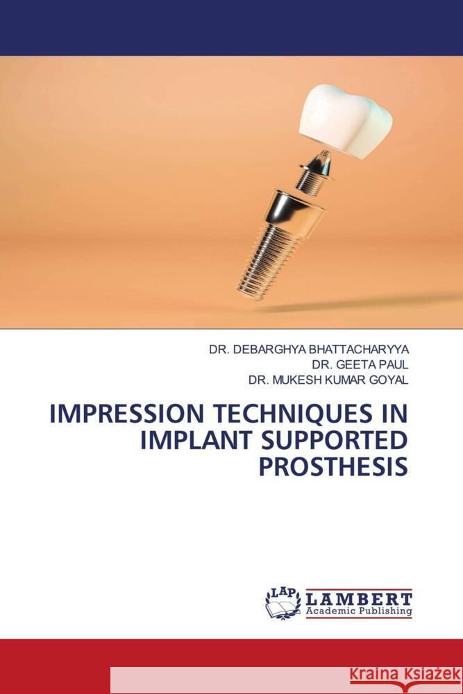 IMPRESSION TECHNIQUES IN IMPLANT SUPPORTED PROSTHESIS BHATTACHARYYA, DR. DEBARGHYA, PAUL, DR. GEETA, GOYAL, DR. MUKESH KUMAR 9786207485543 LAP Lambert Academic Publishing