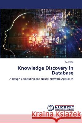 Knowledge Discovery in Database A. Anitha 9786207485659 LAP Lambert Academic Publishing