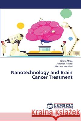 Nanotechnology and Brain Cancer Treatment Shima Minoo Fatemeh Rezaei Mehrnaz Mostafavi 9786207485826