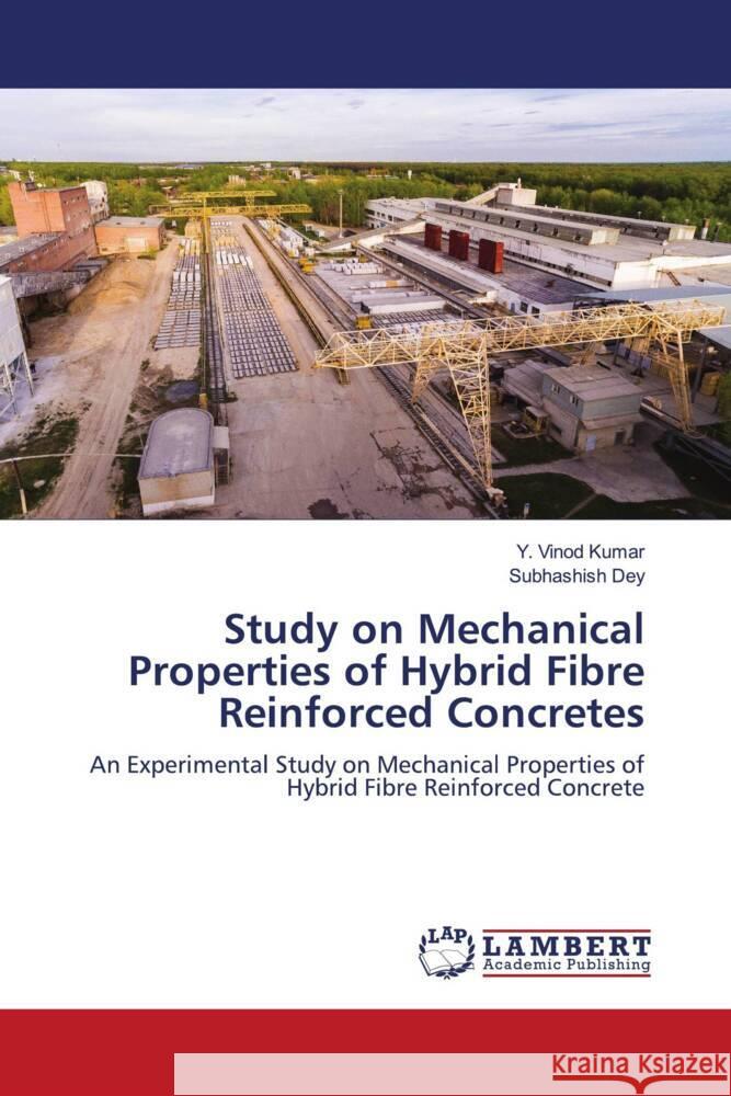 Study on Mechanical Properties of Hybrid Fibre Reinforced Concretes Y. Vinod Kumar Subhashish Dey 9786207485949 LAP Lambert Academic Publishing