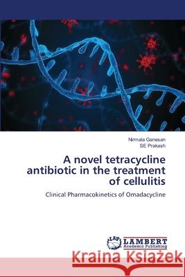 A novel tetracycline antibiotic in the treatment of cellulitis Nirmala Ganesan Se Prakash 9786207486137