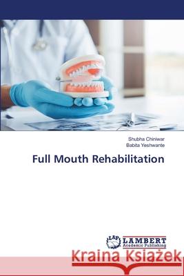 Full Mouth Rehabilitation Shubha Chiniwar Babita Yeshwante 9786207486144