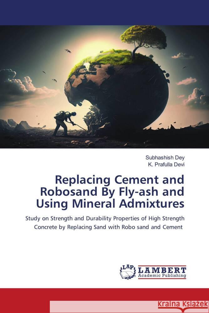 Replacing Cement and Robosand By Fly-ash and Using Mineral Admixtures Subhashish Dey K. Prafulla Devi 9786207486199 LAP Lambert Academic Publishing