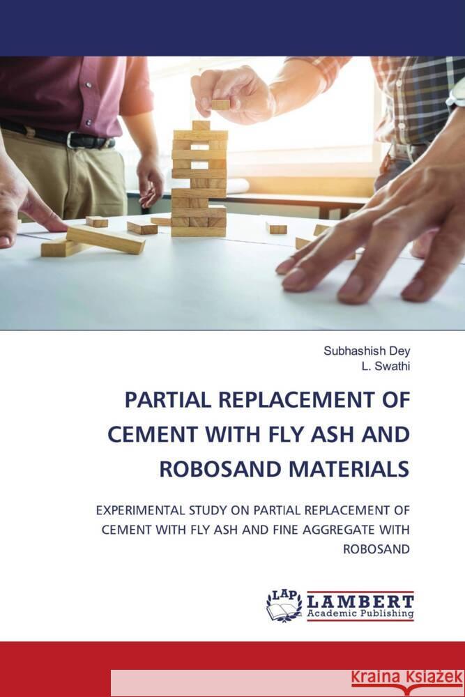 Partial Replacement of Cement with Fly Ash and Robosand Materials Subhashish Dey L. Swathi 9786207486205 LAP Lambert Academic Publishing