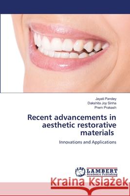 Recent advancements in aesthetic restorative materials Jayati Pandey Dakshita Joy Sinha Prem Prakash 9786207486496 LAP Lambert Academic Publishing