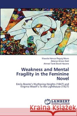 Weakness and Mental Fragility in the Feminine Novel Wassila Hamz Zakarya Ameur-Said Ahmed Tarek Boukl 9786207486502