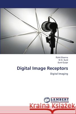 Digital Image Receptors Rohit Sharma M. K. Sunil Sunil Gurjar 9786207486557 LAP Lambert Academic Publishing