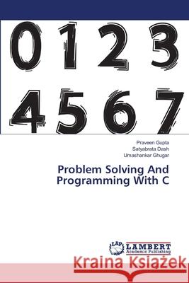 Problem Solving And Programming With C Praveen Gupta Satyabrata Dash Umashankar Ghugar 9786207486595