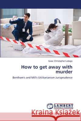 How to get away with murder Isaac Christopher Lubogo 9786207486649 LAP Lambert Academic Publishing