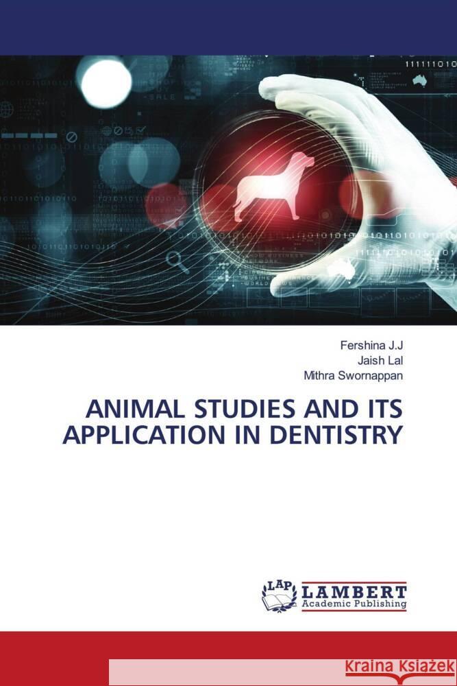 Animal Studies and Its Application in Dentistry Fershina J Jaish Lal Mithra Swornappan 9786207486748