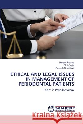 Ethical and Legal Issues in Management of Periodontal Patients Himani Sharma Stuti Gupta Saransh Srivastava 9786207486922 LAP Lambert Academic Publishing