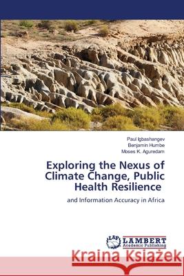 Exploring the Nexus of Climate Change, Public Health Resilience Paul Igbashangev Benjamin Humbe Moses K. Aguredam 9786207487097