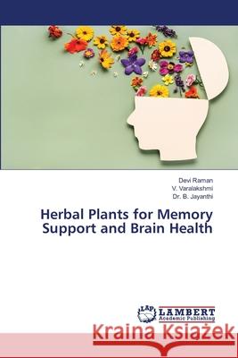 Herbal Plants for Memory Support and Brain Health Devi Raman V. Varalakshmi B. Jayanthi 9786207487196