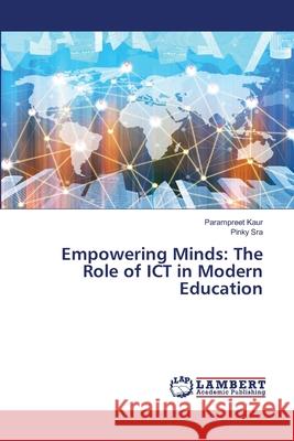 Empowering Minds: The Role of ICT in Modern Education Parampreet Kaur Pinky Sra 9786207487356