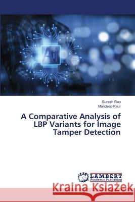 A Comparative Analysis of LBP Variants for Image Tamper Detection Suresh Rao Mandeep Kaur 9786207487493