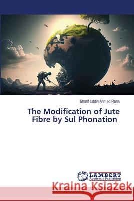 The Modification of Jute Fibre by Sul Phonation Sharif Uddin Ahme 9786207487578