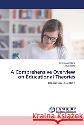 A Comprehensive Overview on Educational Theories Emmanuel Hans Anjali Hans 9786207487967