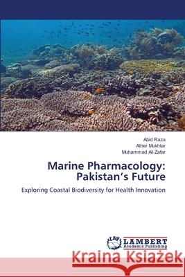 Marine Pharmacology: Pakistan's Future Raza, Abid, Mukhtar, Ather, Ali Zafar, Muhammad 9786207488117