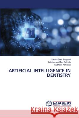 Artificial Intelligence in Dentistry Swathi Devi Enaganti Lakshmana Rao Bathala Sudheer Kondaka 9786207488315