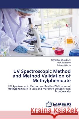 UV Spectroscopic Method and Method Validation of Methylphenidate Tirthankar Choudhury Jay Chaurasiya Ashwani Gupta 9786207488346 LAP Lambert Academic Publishing