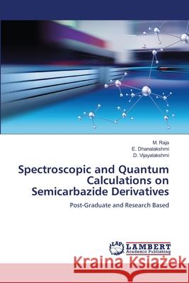 Spectroscopic and Quantum Calculations on Semicarbazide Derivatives M. Raja E. Dhanalakshmi D. Vijayalakshmi 9786207488421