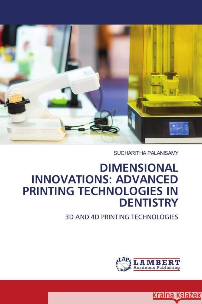 Dimensional Innovations: Advanced Printing Technologies in Dentistry Sucharitha Palanisamy 9786207488599