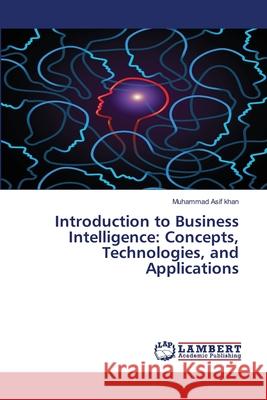 Introduction to Business Intelligence: Concepts, Technologies, and Applications Muhammad Asif Khan 9786207488681