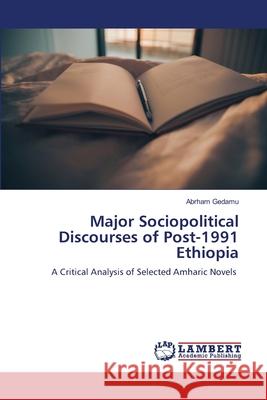 Major Sociopolitical Discourses of Post-1991 Ethiopia Abrham Gedamu 9786207488780 LAP Lambert Academic Publishing