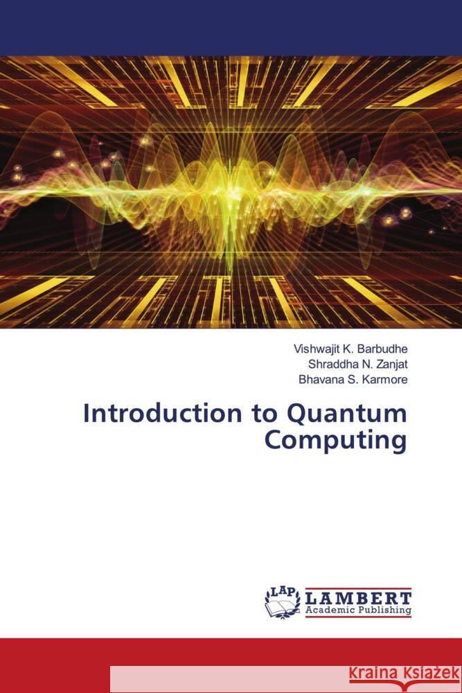 Introduction to Quantum Computing Barbudhe, Vishwajit K., Zanjat, Shraddha N., Karmore, Bhavana S. 9786207488797 LAP Lambert Academic Publishing