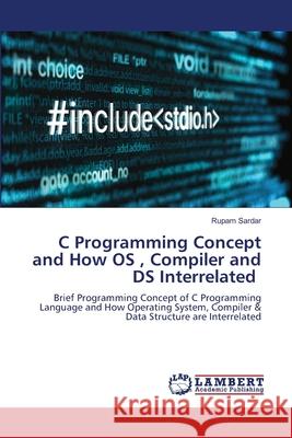 C Programming Concept and How OS, Compiler and DS Interrelated Rupam Sardar 9786207488834
