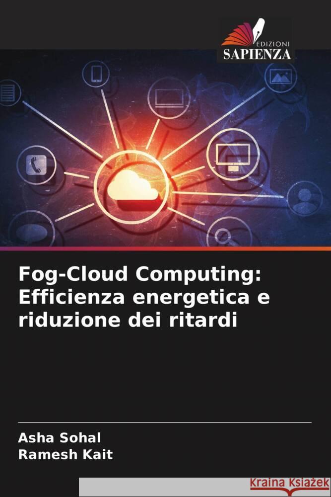 Fog-Cloud Computing: Efficienza energetica e riduzione dei ritardi Asha Sohal Ramesh Kait 9786207488964 Edizioni Sapienza