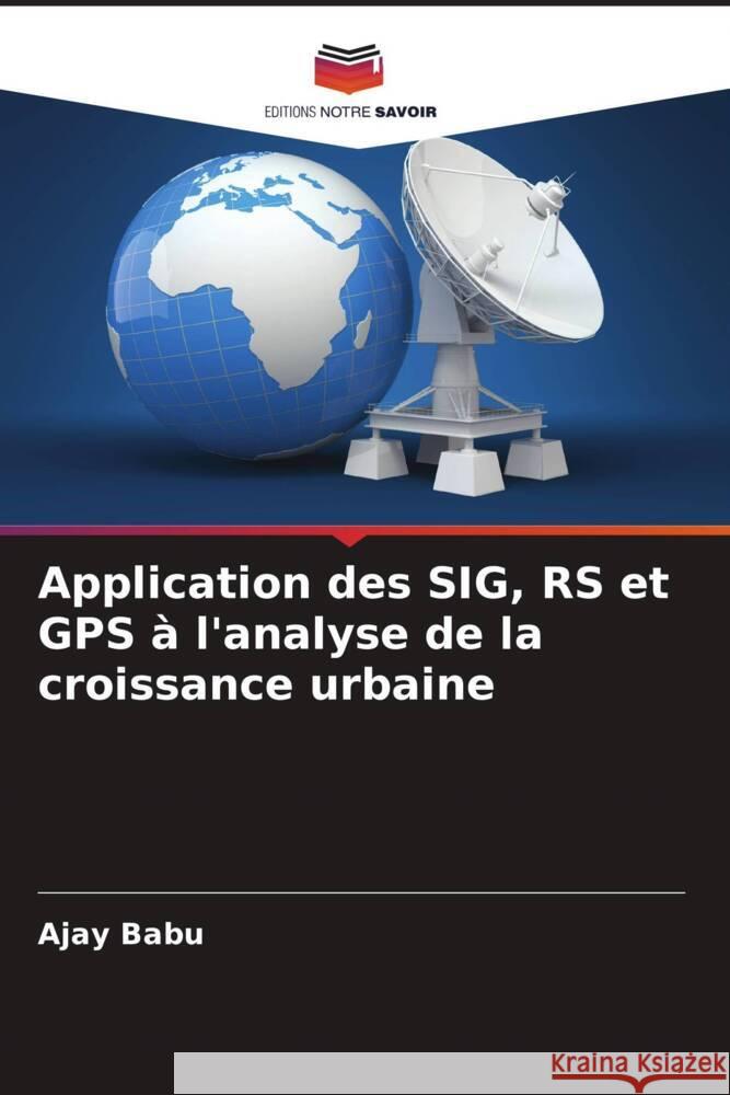 Application des SIG, RS et GPS ? l'analyse de la croissance urbaine Ajay Babu 9786207489374