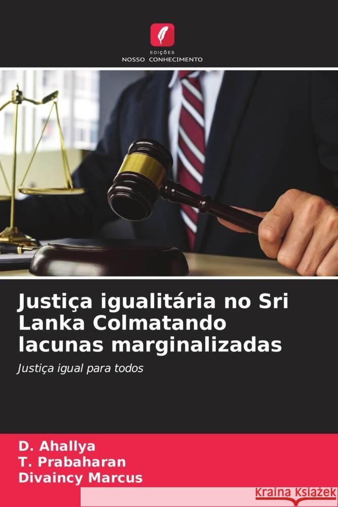 Justi?a igualit?ria no Sri Lanka Colmatando lacunas marginalizadas D. Ahallya T. Prabaharan Divaincy Marcus 9786207490059