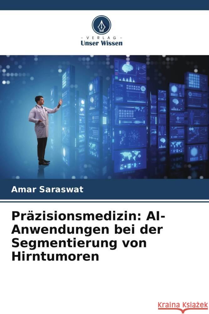 Pr?zisionsmedizin: AI-Anwendungen bei der Segmentierung von Hirntumoren Amar Saraswat 9786207490073