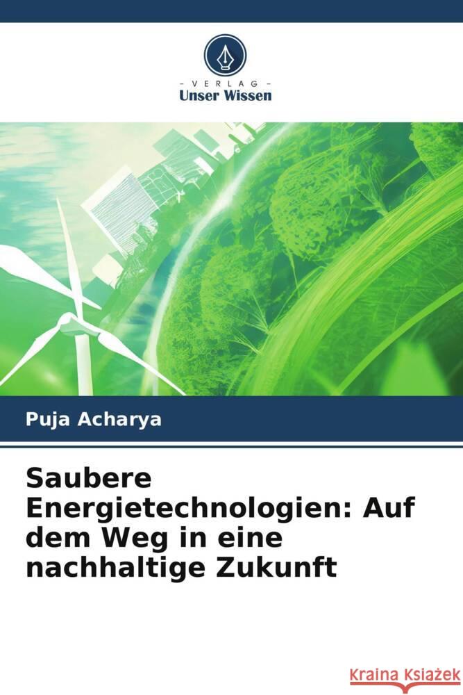 Saubere Energietechnologien: Auf dem Weg in eine nachhaltige Zukunft Puja Acharya 9786207490110