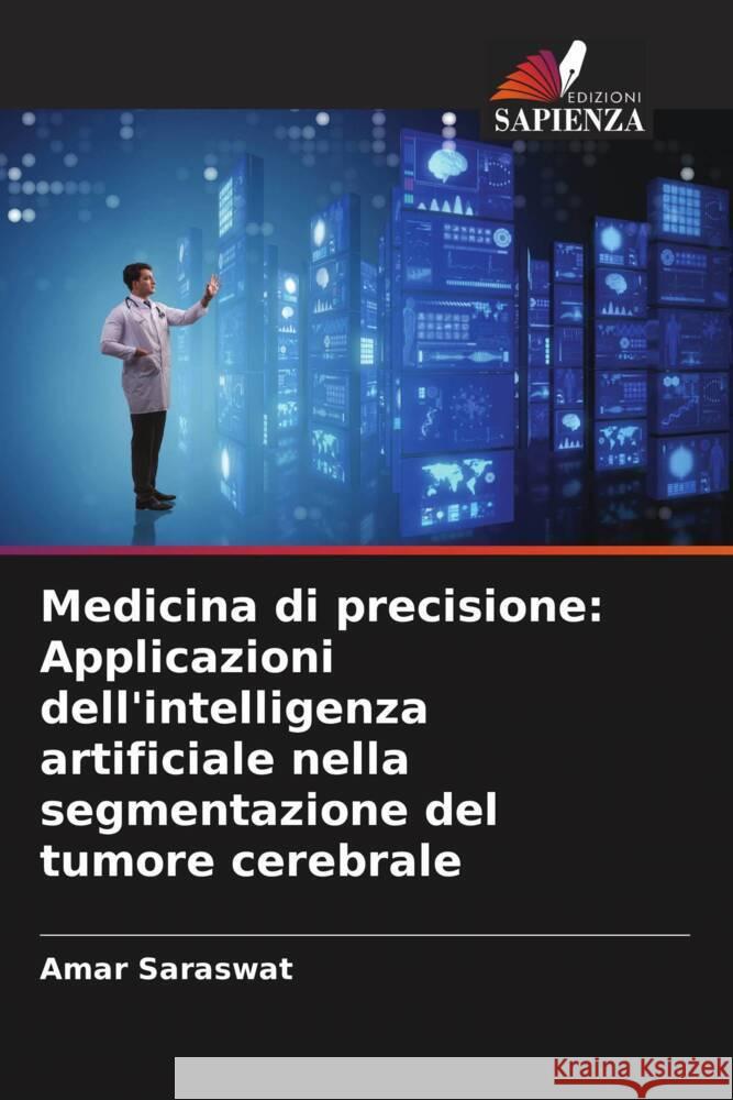 Medicina di precisione: Applicazioni dell'intelligenza artificiale nella segmentazione del tumore cerebrale Amar Saraswat 9786207490141