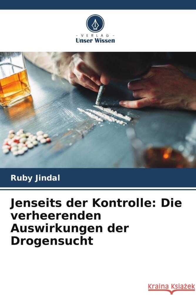 Jenseits der Kontrolle: Die verheerenden Auswirkungen der Drogensucht Ruby Jindal 9786207490431 Verlag Unser Wissen