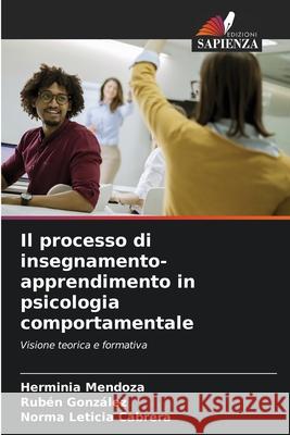 Il processo di insegnamento-apprendimento in psicologia comportamentale Herminia Mendoza Ruben Gonzalez Norma Leticia Cabrera 9786207491353