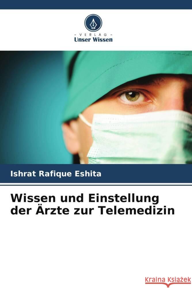 Wissen und Einstellung der ?rzte zur Telemedizin Ishrat Rafique Eshita 9786207491674