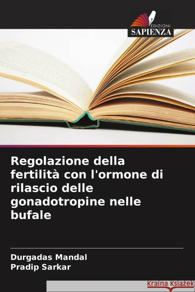 Regolazione della fertilit? con l'ormone di rilascio delle gonadotropine nelle bufale Durgadas Mandal Pradip Sarkar 9786207493807